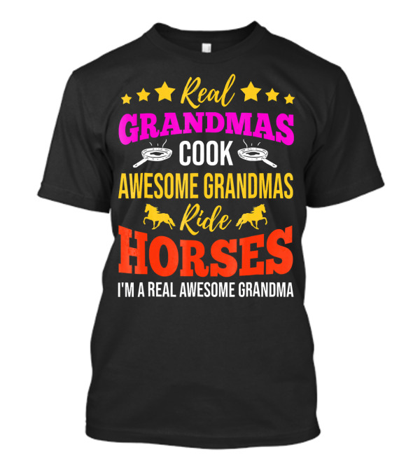 Real Grandmas Cook Awesome Grandmas Ride Horses I'm A Real Awesome Grandma T-Shirt