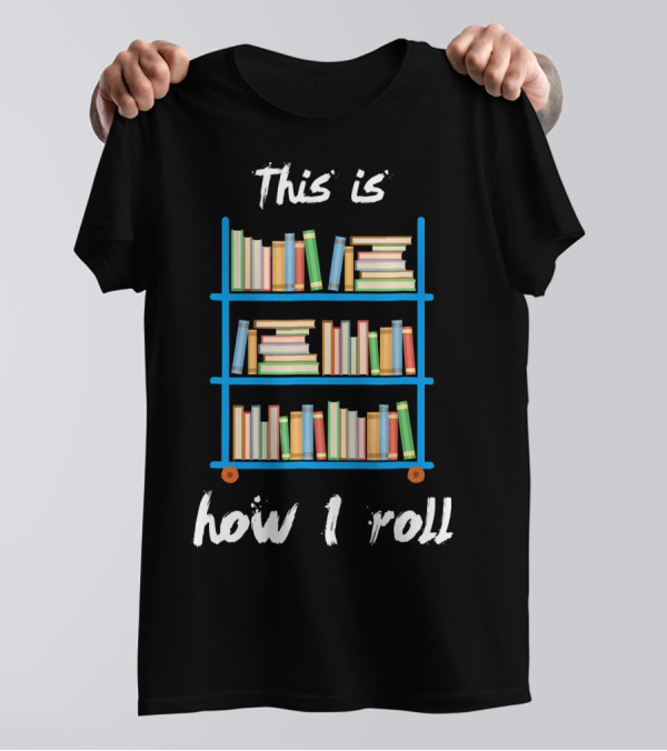Librarian Bookshelf Cart This Is How I Roll T-Shirt