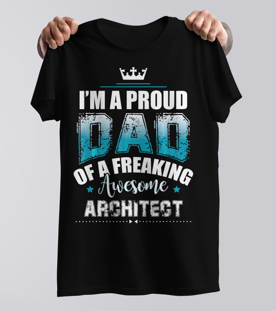 I'm A Proud Dad Of A Freaking Awesome Architect T-Shirt