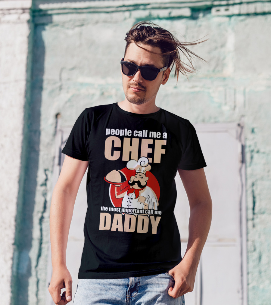People Call Me Chef The Most Important Call Me Daddy T-Shirt