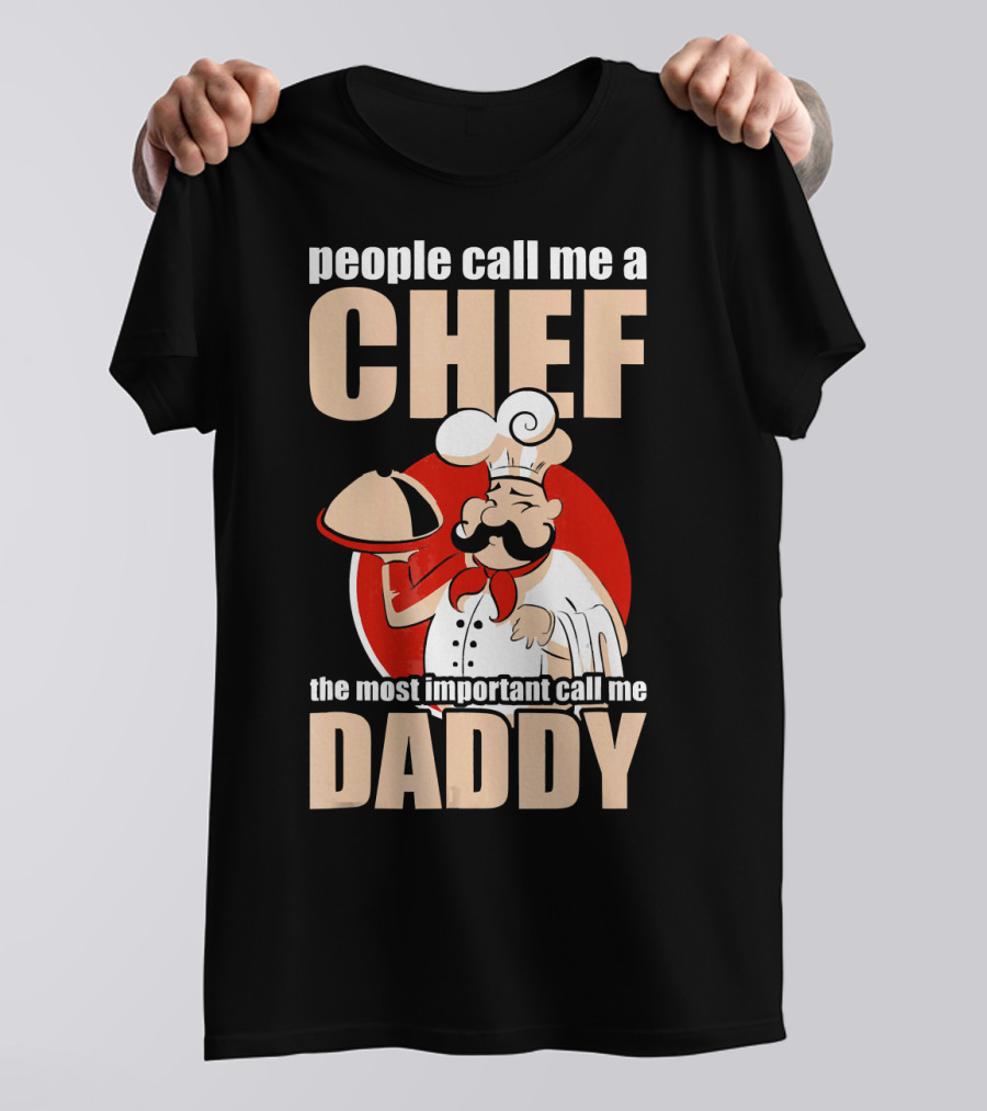 People Call Me Chef The Most Important Call Me Daddy T-Shirt