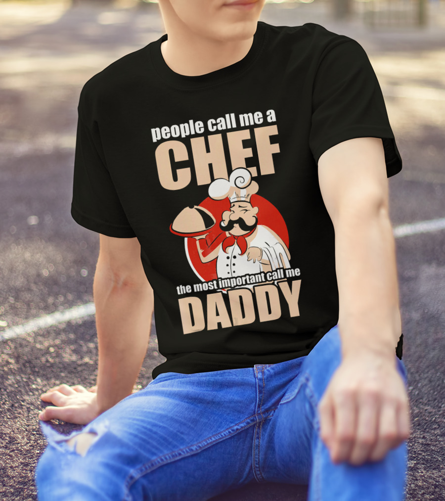 People Call Me Chef The Most Important Call Me Daddy T-Shirt