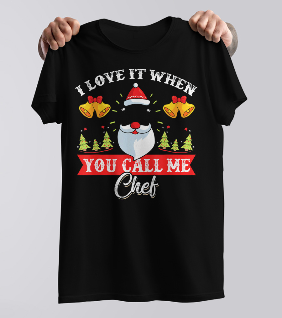 I Love It When You Call Me Chef Christmas Santa Holiday Bells And Trees T-Shirt