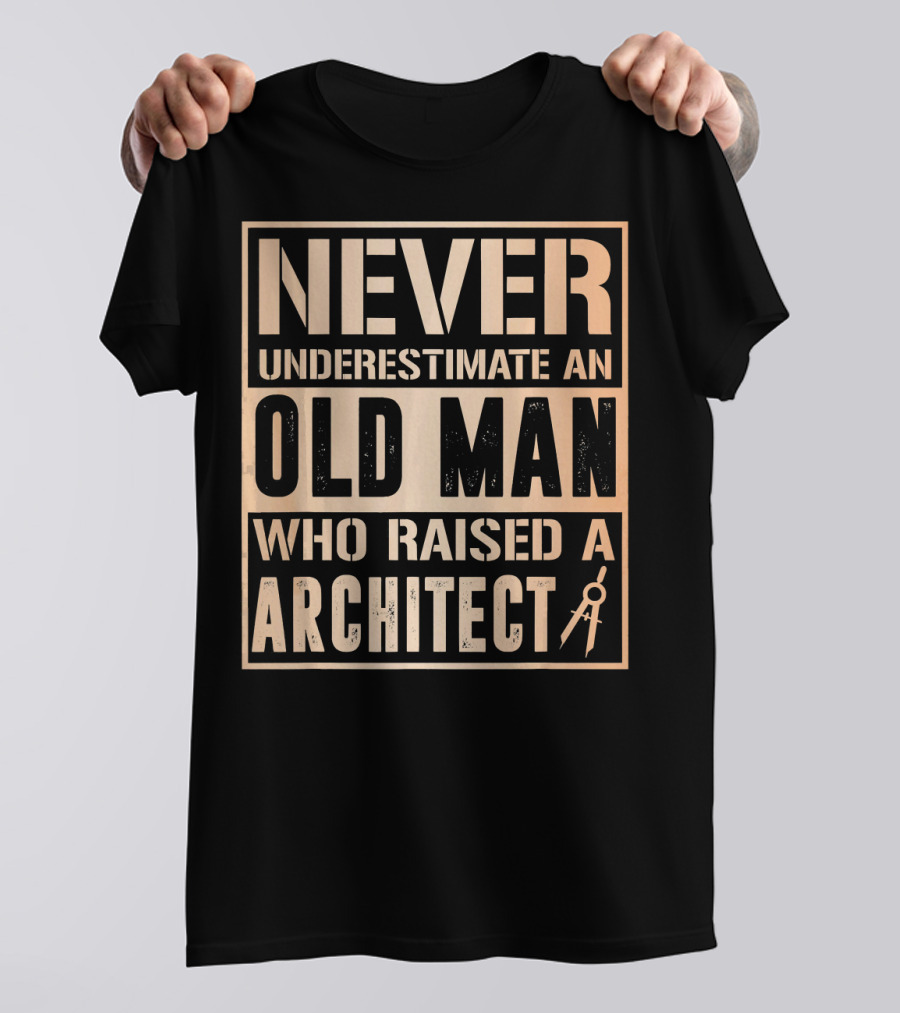 Never Underestimate An Old Man Who Raised A Architect T-Shirt