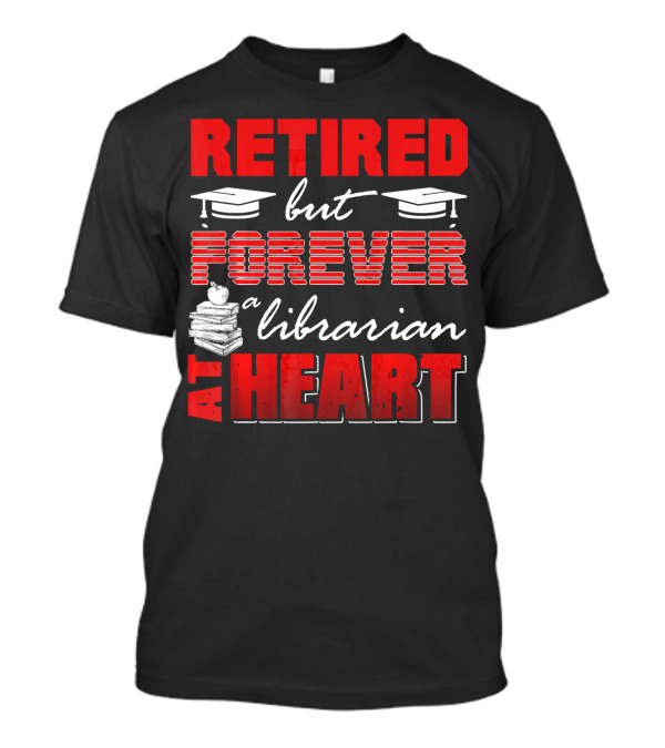 Retired But Forever A Librarian At Heart T-Shirt