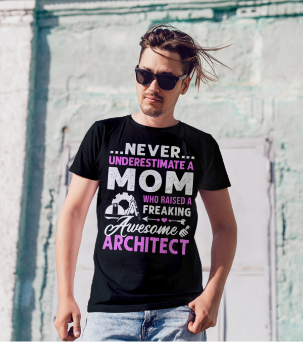 Never Underestimate A Mom Who Raised A Freaking Awesome Architect T-Shirt