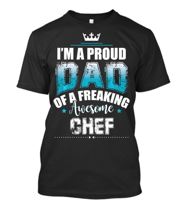 I'm A Proud Dad Of A Freaking Awesome Chef T-Shirt