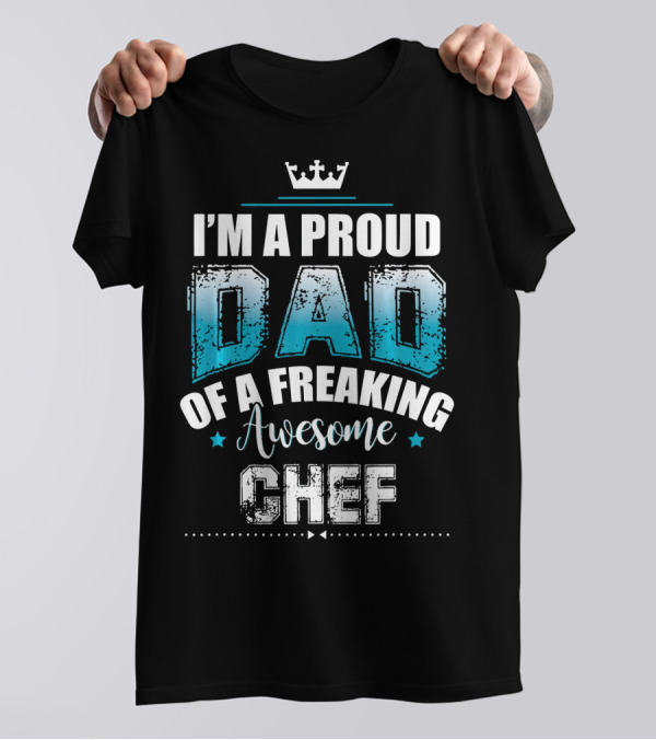 I'm A Proud Dad Of A Freaking Awesome Chef T-Shirt