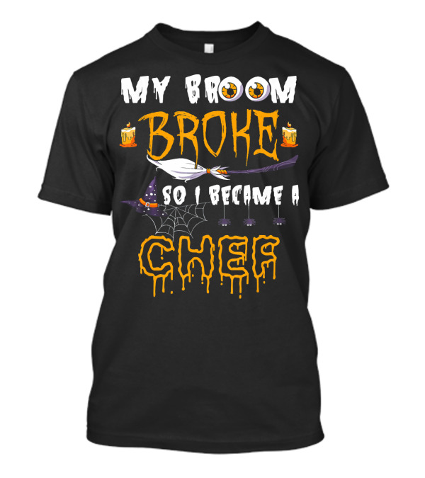 My Broom Broke So I Became A Chef Candles Witch Hat Spiderweb Eyes Halloween T-Shirt