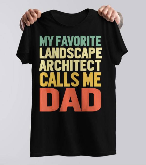 MY FAVORITE LANDSCAPE ARCHITECT CALLS ME DAD T-Shirt