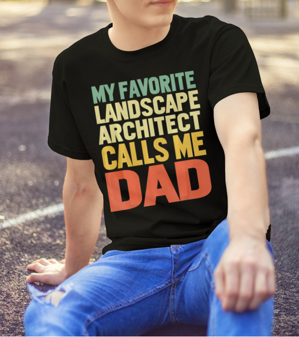MY FAVORITE LANDSCAPE ARCHITECT CALLS ME DAD T-Shirt