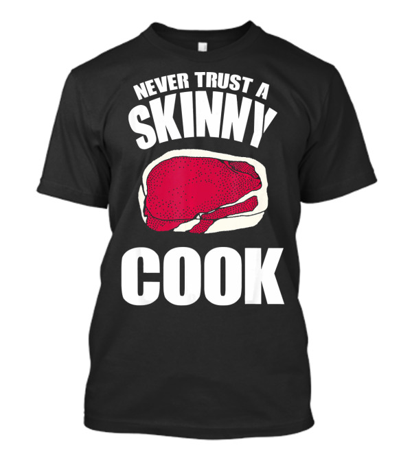 Never Trust A Skinny Cook Steak Humor T-Shirt
