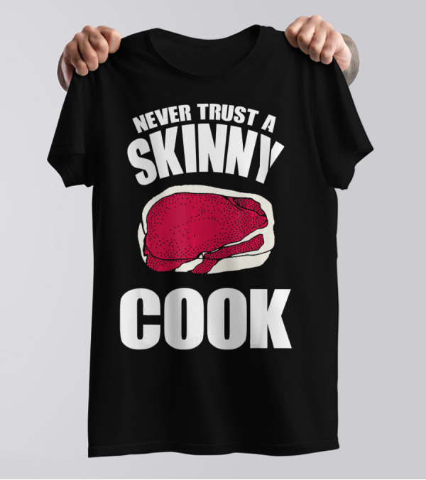 Never Trust A Skinny Cook Steak Humor T-Shirt