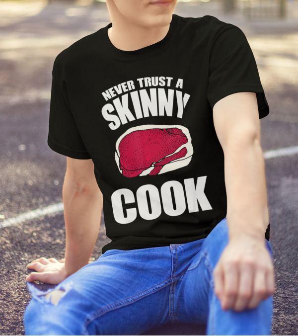 Never Trust A Skinny Cook Steak Humor T-Shirt