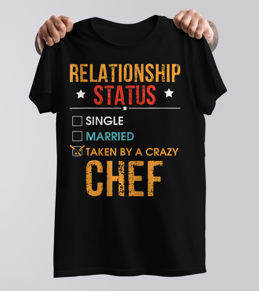 RELATIONSHIP STATUS TAKEN BY A CRAZY CHEF SINGLE MARRIED T-Shirt