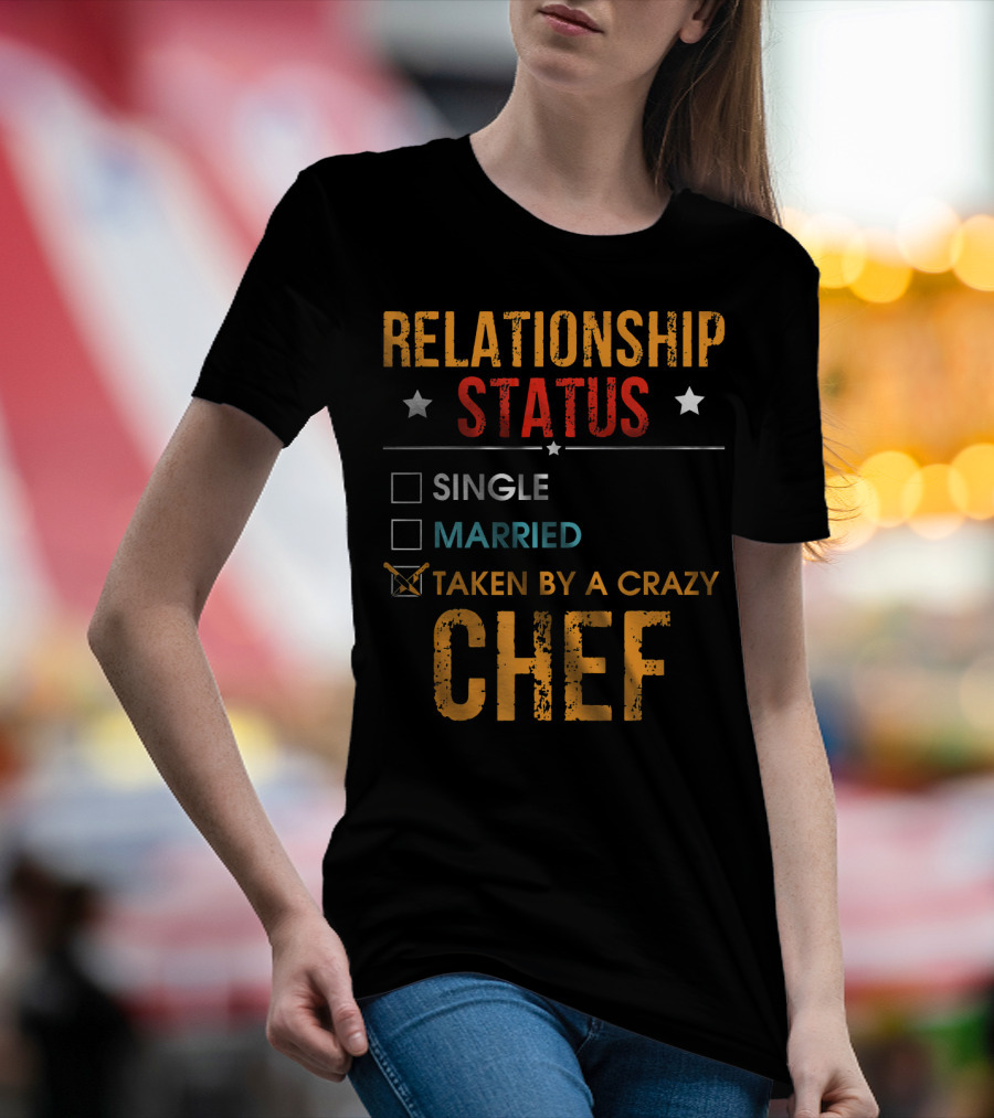 RELATIONSHIP STATUS TAKEN BY A CRAZY CHEF SINGLE MARRIED T-Shirt