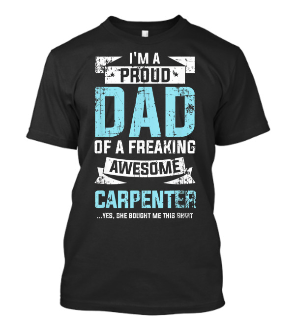 I'm A Proud Dad Of A Freaking Awesome Carpenter T-Shirt