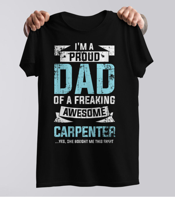 I'm A Proud Dad Of A Freaking Awesome Carpenter T-Shirt