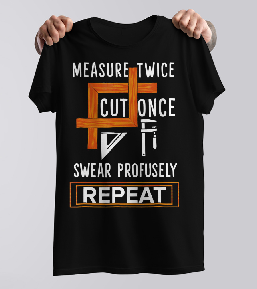 Measure Twice Cut Once Swear Profusely Repeat Woodworking Tools T-Shirt