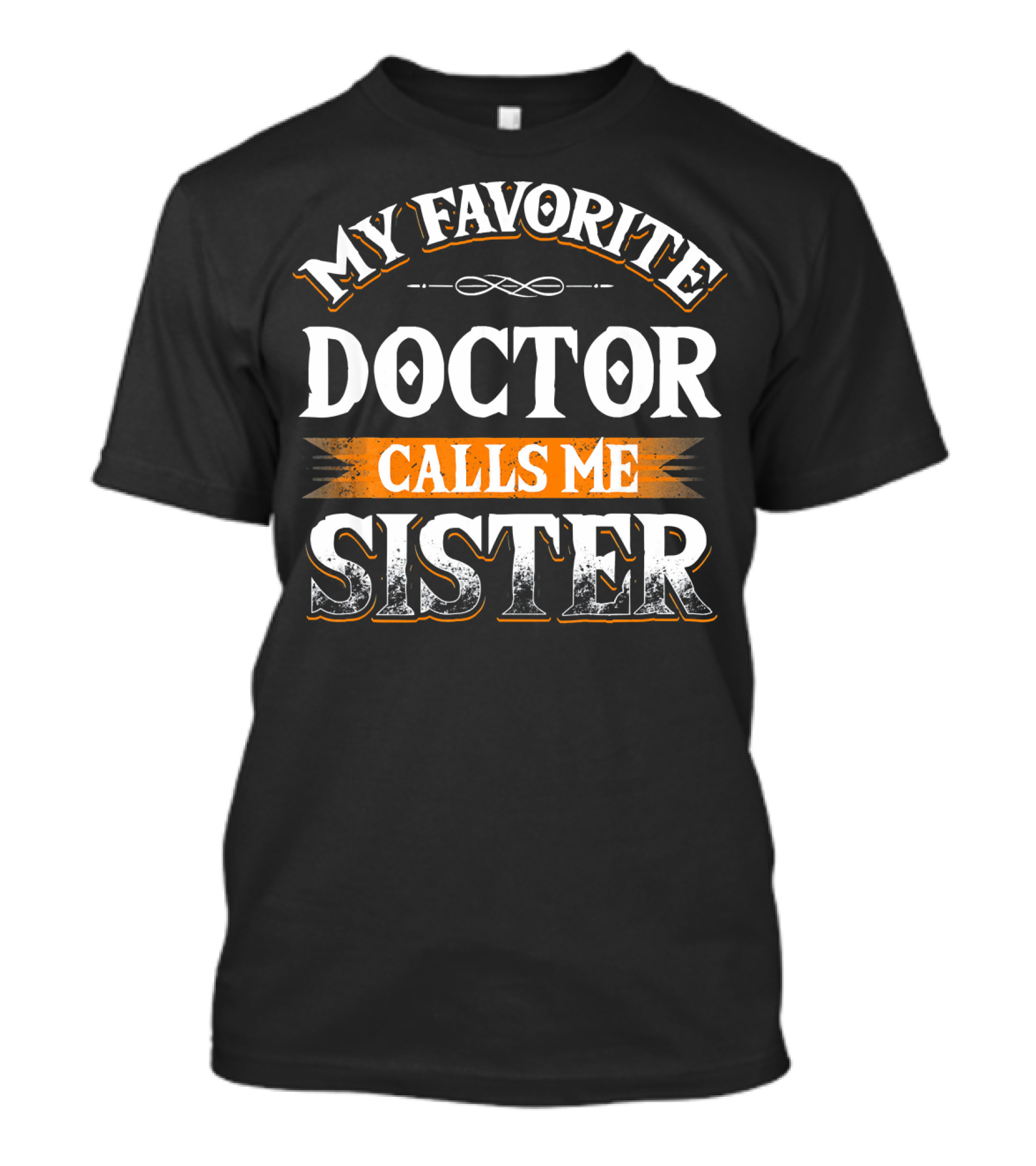 My Favorite Doctor Calls Me Sister Black And Orange Text T-Shirt