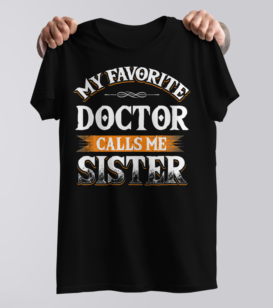 My Favorite Doctor Calls Me Sister Black And Orange Text T-Shirt