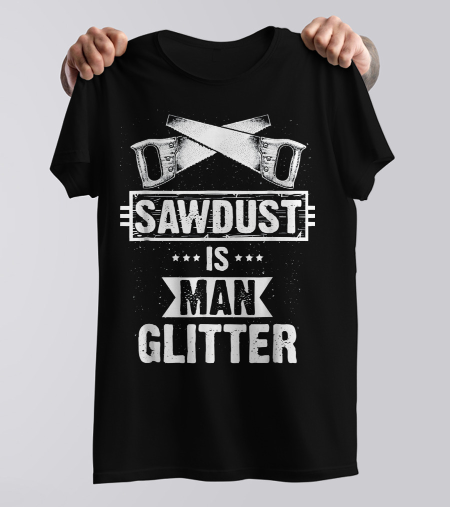 Mens Carpenter Sawdust Is Man Glitter Funny Carpentry T-Shirt