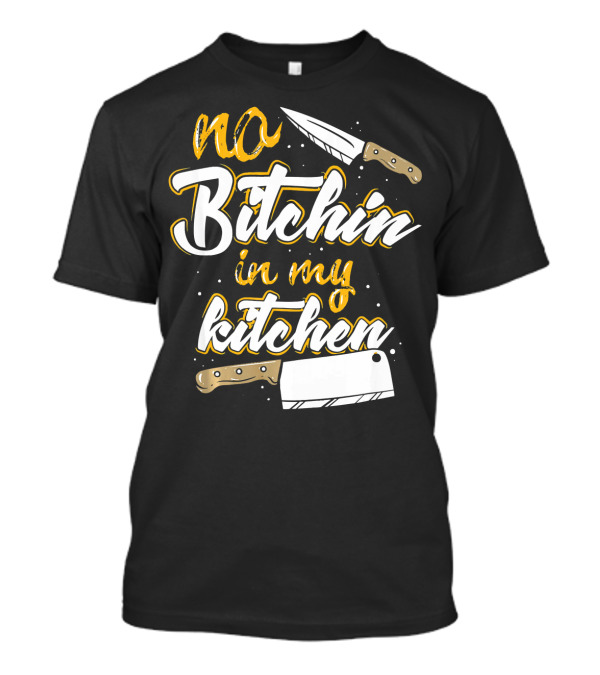 No Bitchin In My Kitchen Funny Chef Cook Knife Cleaver T-Shirt