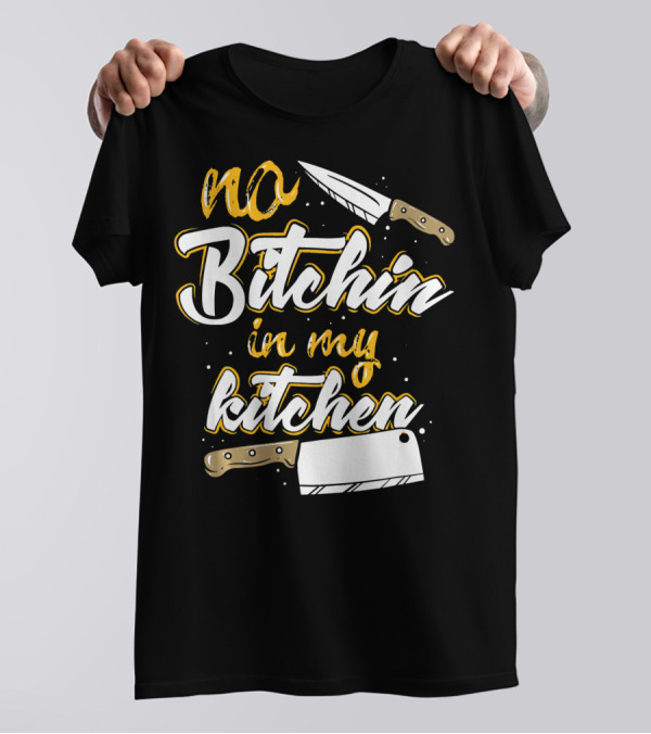 No Bitchin In My Kitchen Funny Chef Cook Knife Cleaver T-Shirt