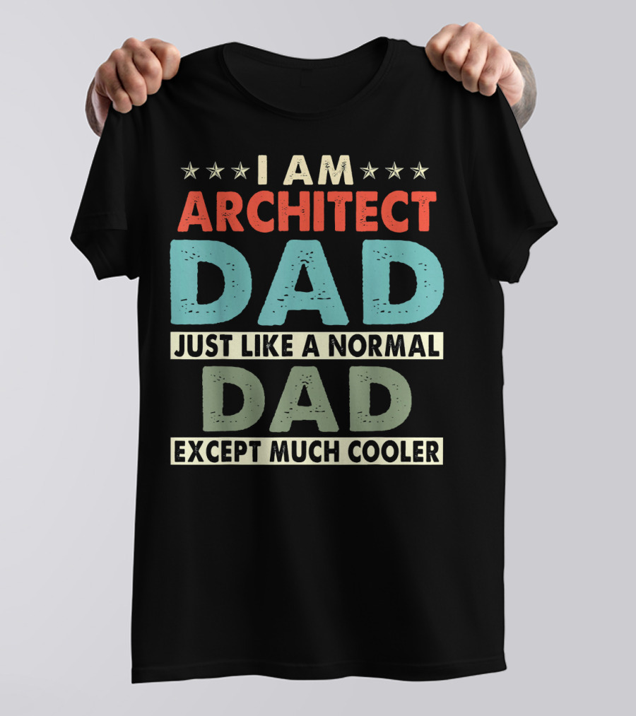 I Am Architect Dad Just Like A Normal Dad Except Much Cooler T-Shirt