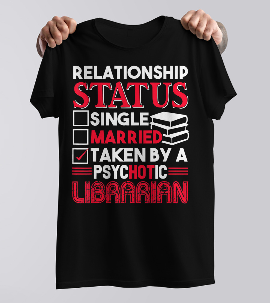 Relationship Status Taken By A Psychotic Librarian T-Shirt
