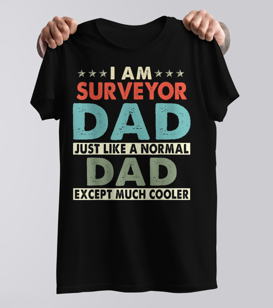 I Am Surveyor Dad Just Like A Normal Dad Except Much Cooler T-Shirt