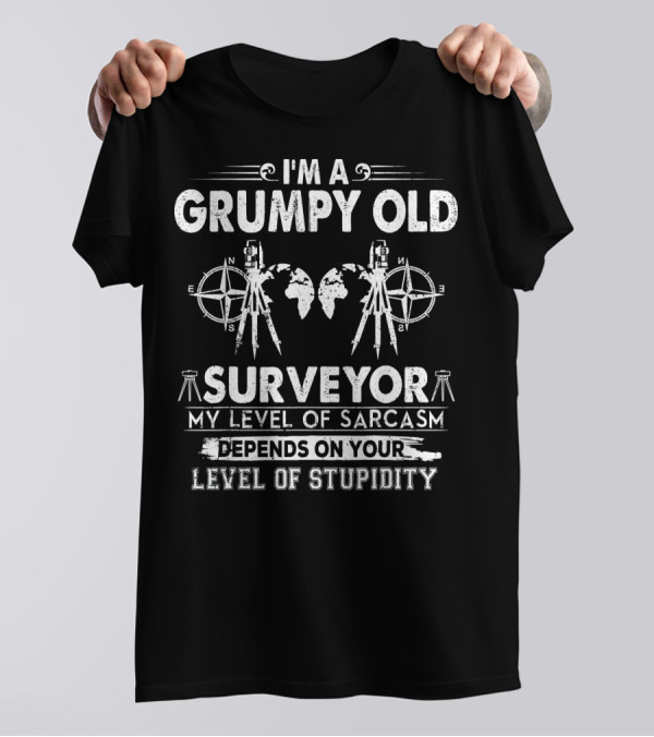 I'm A Grumpy Old Surveyor My Level Of Sarcasm Depends On Your Level Of Stupidity T-Shirt