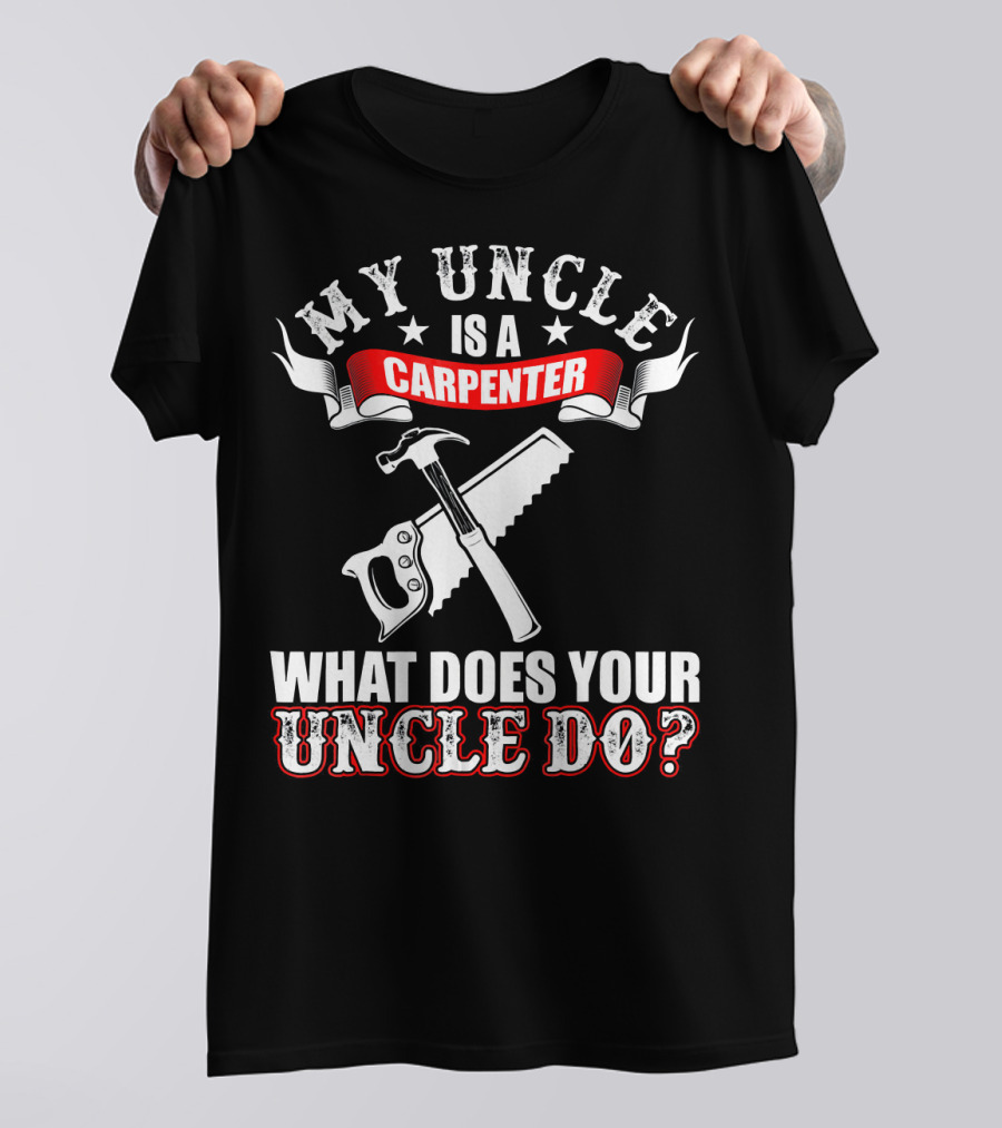 My Uncle Is A Carpenter What Does Your Uncle Do T-Shirt