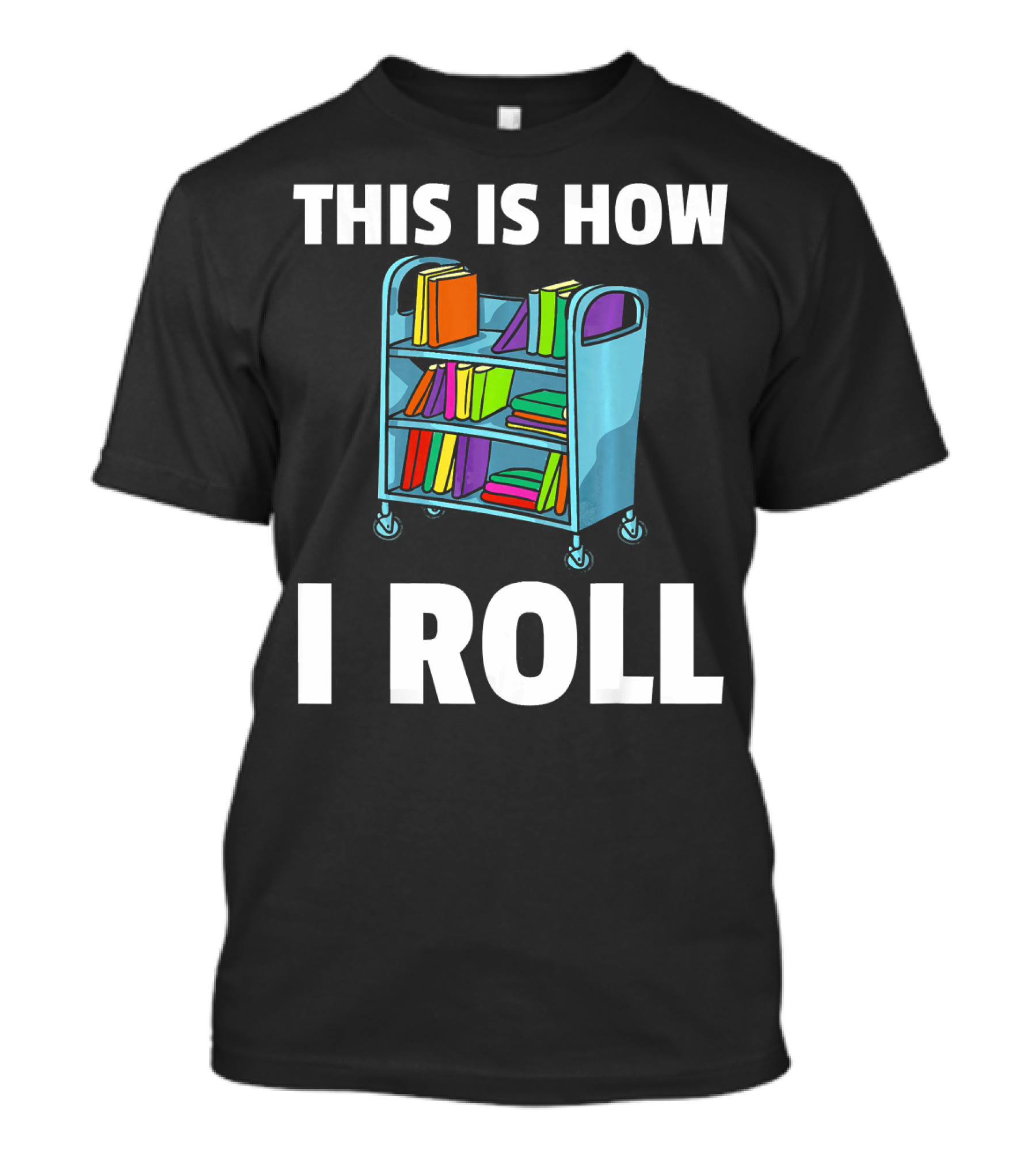 This Is How I Roll Librarian Book Cart Reader T-Shirt