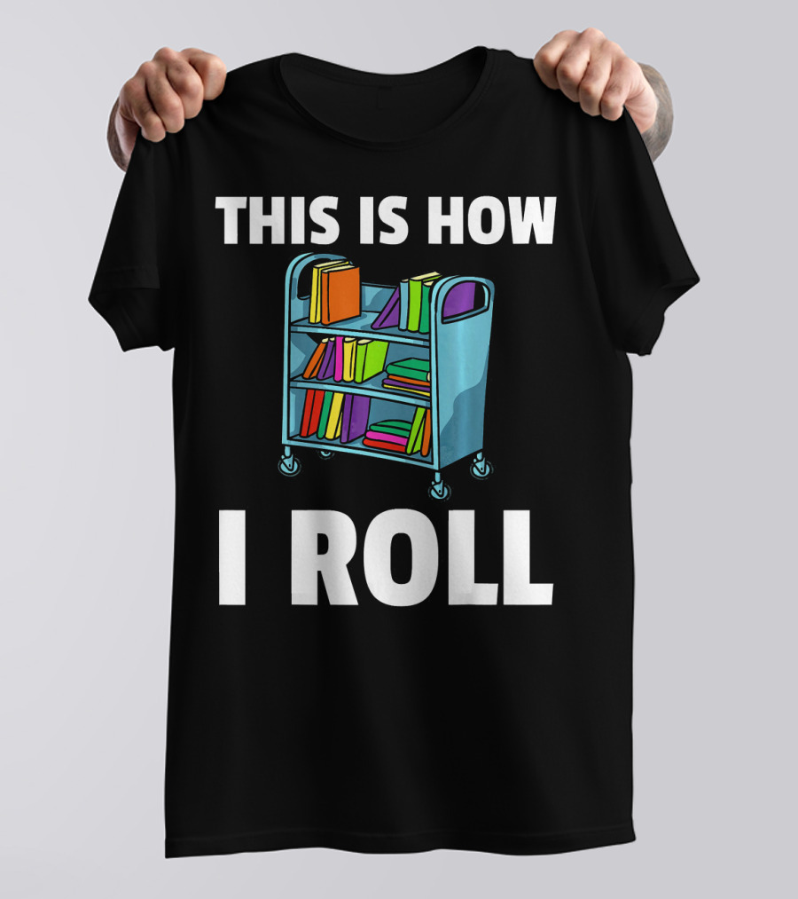 This Is How I Roll Librarian Book Cart Reader T-Shirt