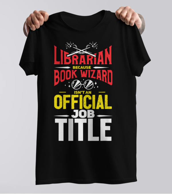 Librarian Because Book Wizard Isn't An Official Job Title With Magic And Glasses Elements T-Shirt
