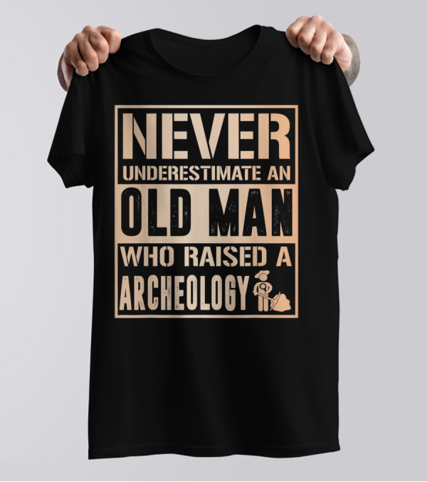 Never Underestimate An Old Man Who Raised Archaeology T-Shirt