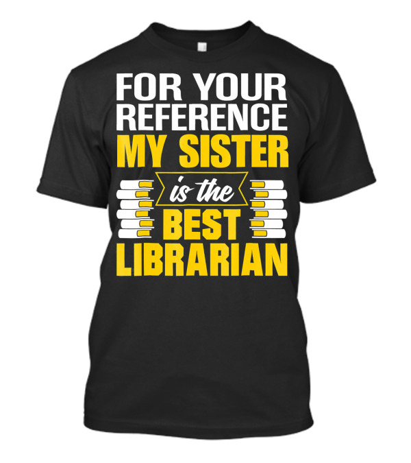 For Your Reference My Sister Is The Best Librarian T-Shirt