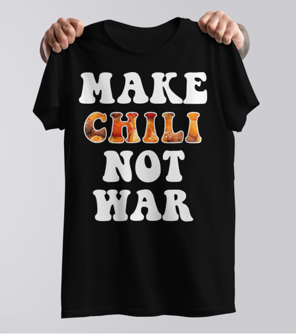 Make Chili Not War Funny Cook T-Shirt