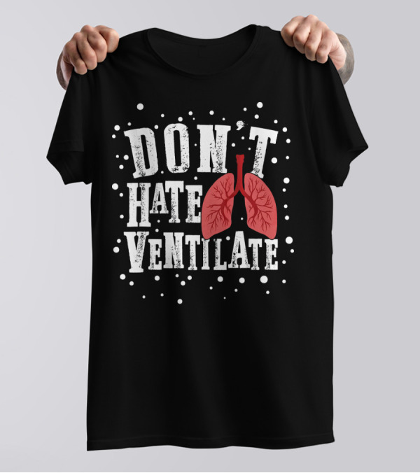 Don't Hate Ventilate Respiratory Therapist Lung Doctor RT Ventilation T-Shirt