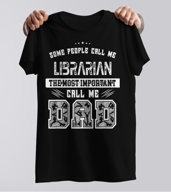 Some People Call Me Librarian The Most Important Call Me Dad T-Shirt