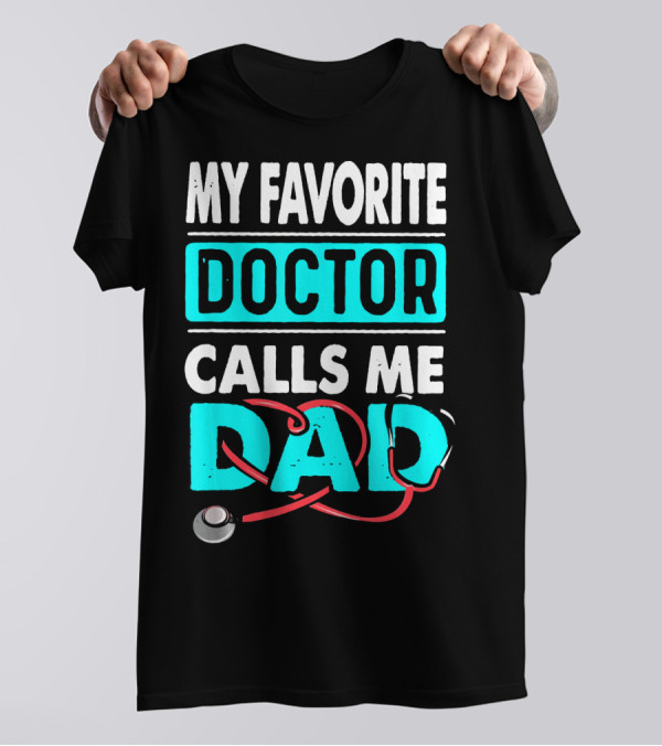 MY FAVORITE DOCTOR CALLS ME DAD Stethoscope Dad T-Shirt