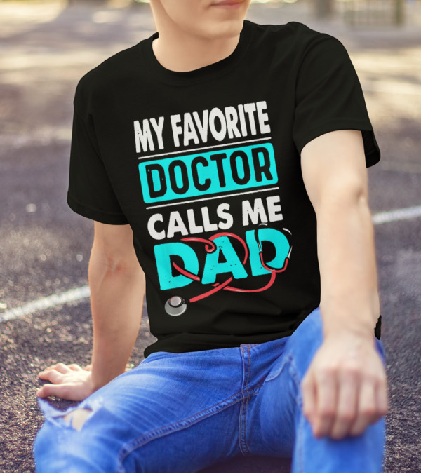 MY FAVORITE DOCTOR CALLS ME DAD Stethoscope Dad T-Shirt