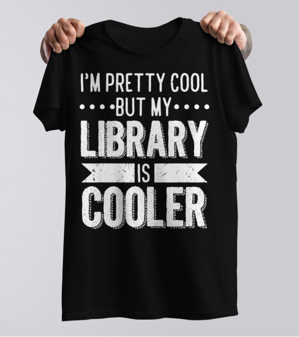 I'm Pretty Cool But My Library Is Cooler T-Shirt