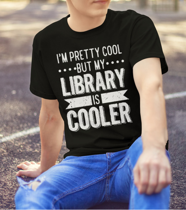 I'm Pretty Cool But My Library Is Cooler T-Shirt