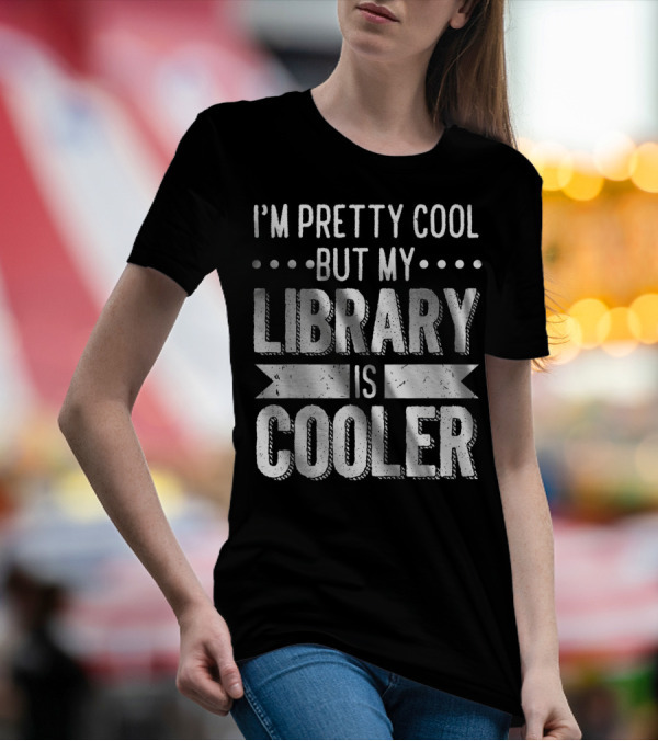 I'm Pretty Cool But My Library Is Cooler T-Shirt
