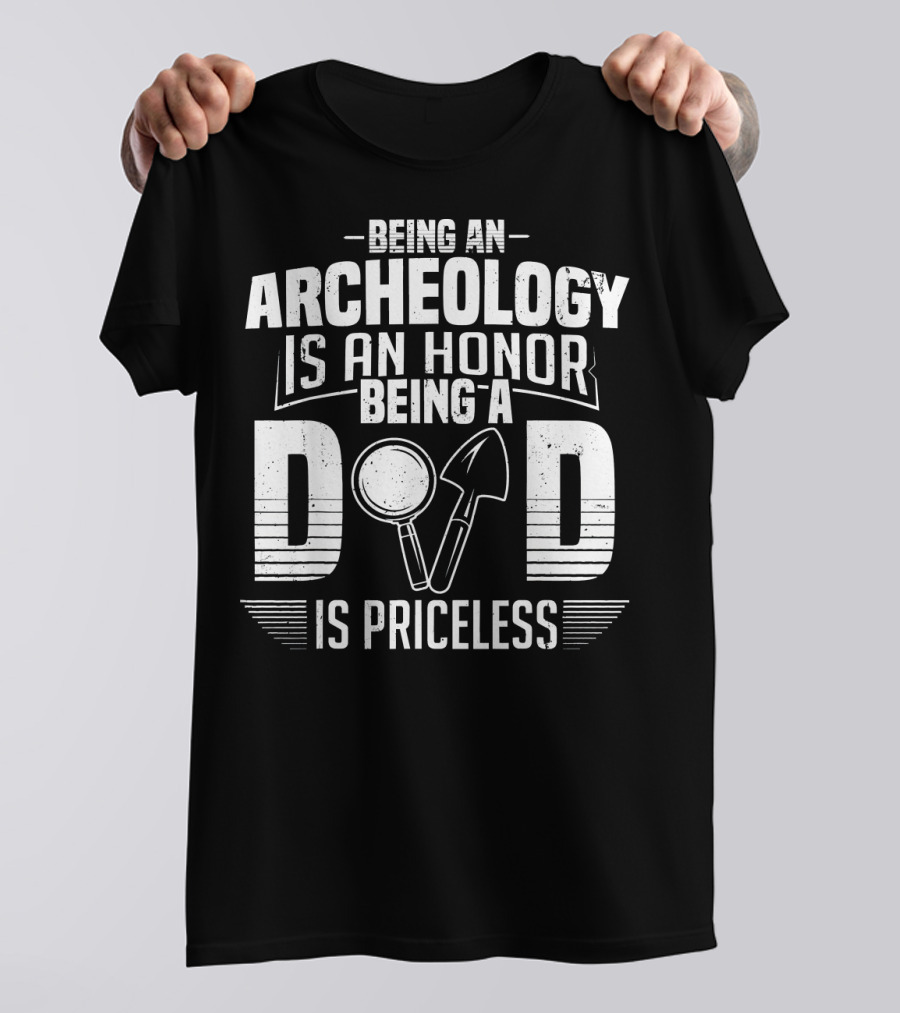 Being An Archeology Is An Honor Being A Dad Is Priceless T-Shirt