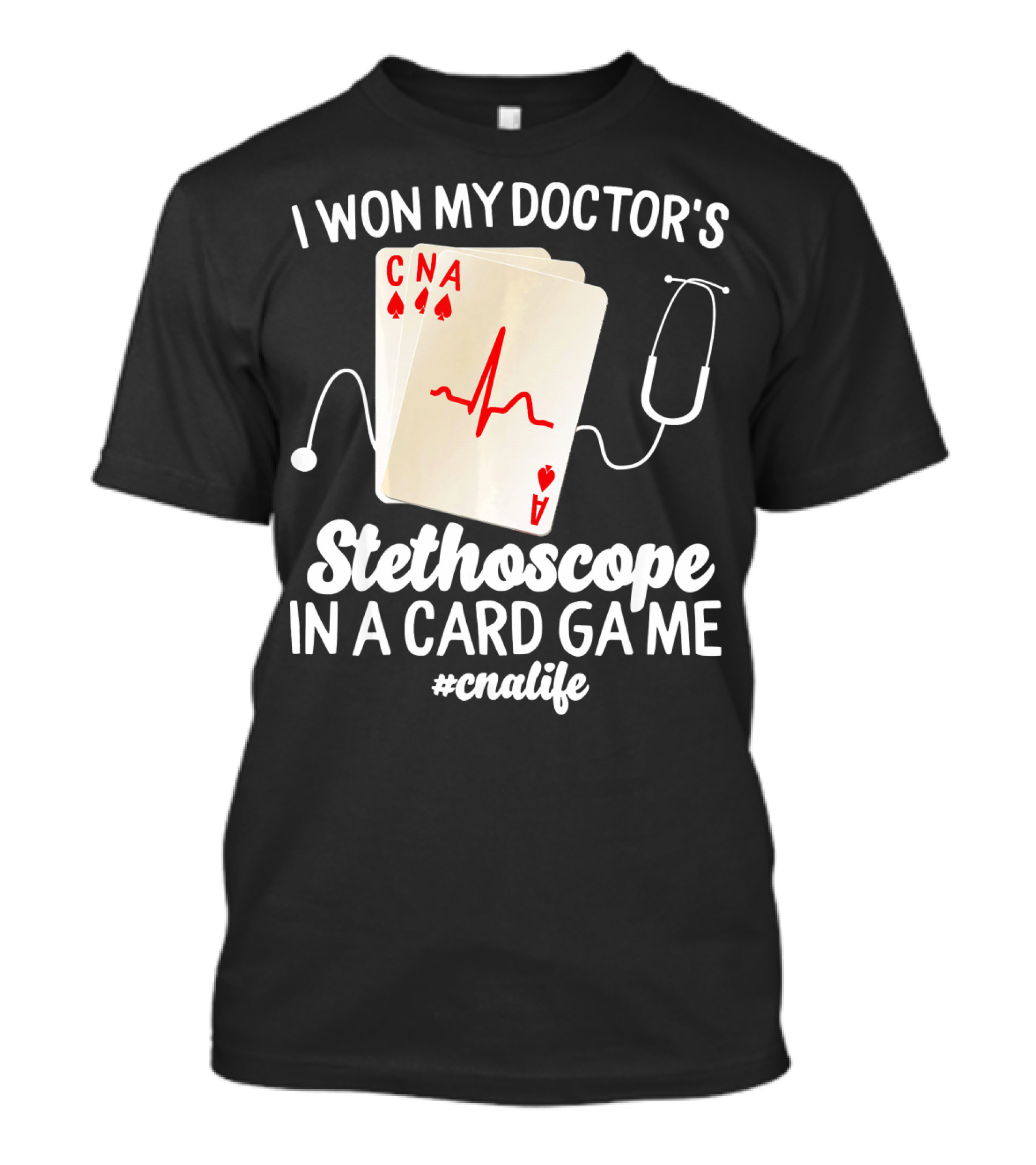 I Won My Doctor's Stethoscope In A Card Game #CNALife T-Shirt