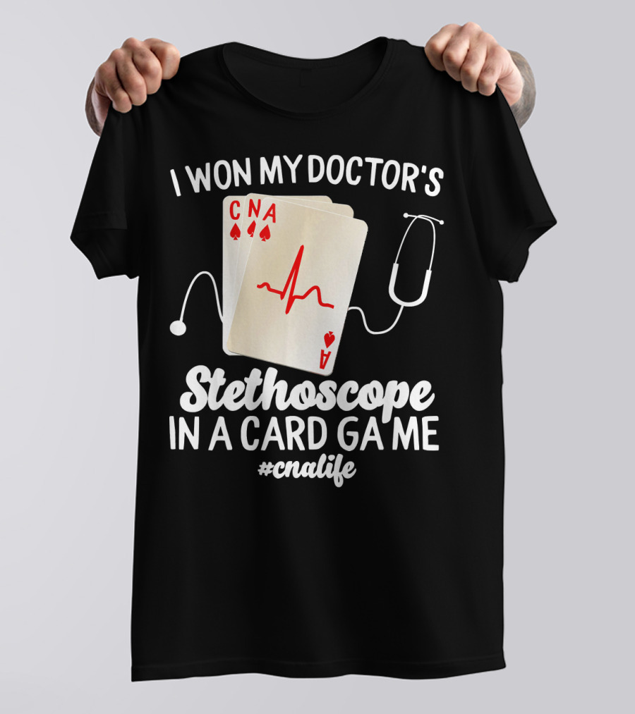 I Won My Doctor's Stethoscope In A Card Game #CNALife T-Shirt