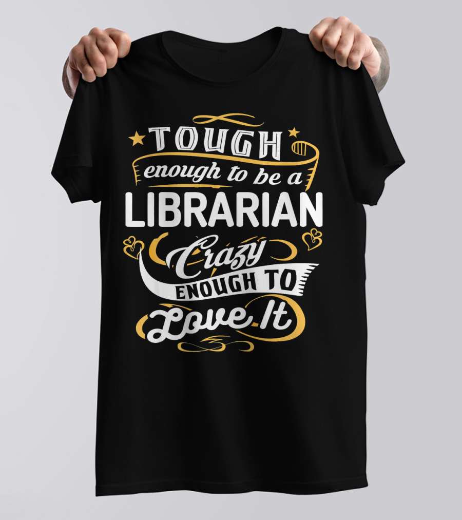 Tough Enough To Be A Librarian Crazy Enough To Love It T-Shirt